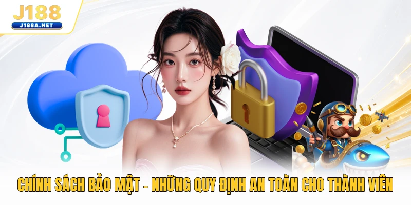 Chính Sách Bảo Mật - Những Quy Định An Toàn Cho Thành Viên