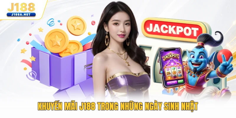 Khuyến mãi J188 trong những ngày sinh nhật