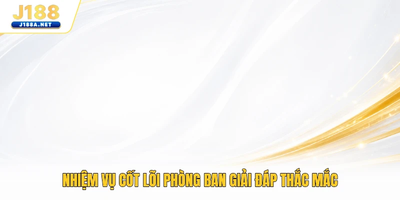 Nhiệm vụ cốt lõi phòng ban giải đáp thắc mắc